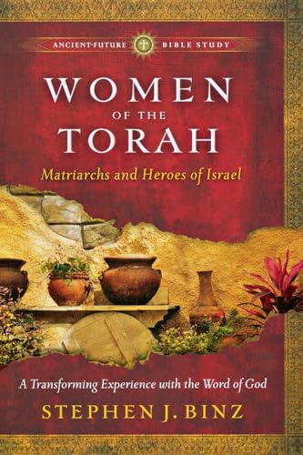 Women of the Torah: Matriarchs and Heroes of Israel (AncientFuture Bible Study: Experience Scripture through Lectio Divina)