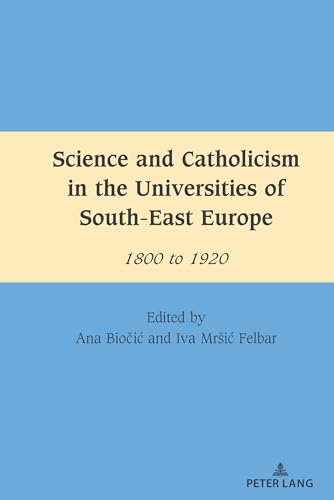 Science and Catholicism in the Universities of South-East Europe: 1800 to 1920 (South-East European History, Band 7) von Peter Lang