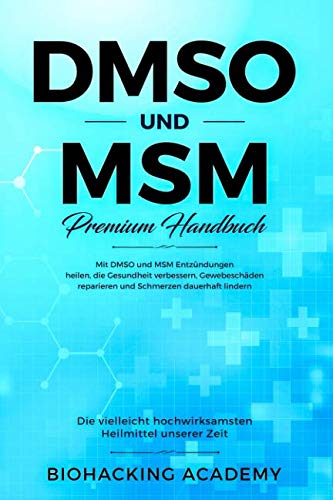 DMSO und MSM – Premium Handbuch: Die vielleicht hochwirksamsten Heilmittel unserer Zeit. Mit DMSO und MSM Entzündungen heilen, die Gesundheit verbessern, Gewebeschäden reparieren und Schmerzen lindern von Independently published