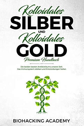 Kolloidales Silber und kolloidales Gold – Premium Handbuch: Die beiden besten Antibiotikums unserer Zeit. Das Immunsystem stärken und Entzündungen heilen. von Independently published