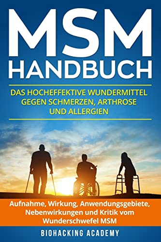 MSM Handbuch: Das hocheffektive Wundermittel gegen Schmerzen, Arthrose und Allergien. Aufnahme, Wirkung, Anwendungsgebiete, Nebenwirkungen und Kritik vom Wunderschwefel MSM. von CREATESPACE