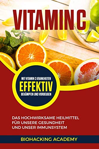 Vitamin C: Das hochwirksame Heilmittel für unsere Gesundheit und unser Immunsystem. Mit Vitamin C Krankheiten effektiv bekämpfen und vorbeugen. von Independently published