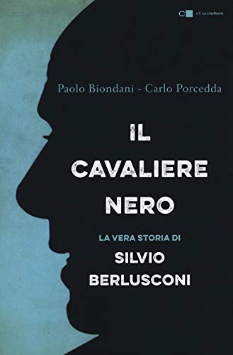 Il cavaliere nero. La vera storia di Silvio Berlusconi (Principioattivo) von Chiarelettere