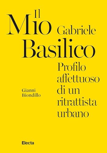 Il mio Gabriele Basilico. Profilo affettuoso di un ritrattista urbano von Electa
