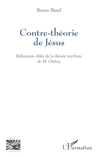 Contre-théorie de Jésus: Réfutation ciblée de la théorie mythiste de M. Onfray von Editions L'Harmattan