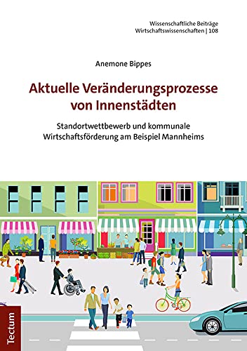 Aktuelle Veränderungsprozesse von Innenstädten: Standortwettbewerb und kommunale Wirtschaftsförderung am Beispiel Mannheims (Wissenschaftliche ... dem Tectum Verlag: Wirtschaftswissenschaften) Aktuelle Veränderungsprozesse von Innenstädten: Standortwettbewerb und kommunale Wirtschaftsförderung am Beispiel Mannheims (Wissenschaftliche ... dem Tectum Verlag: Wirtschaftswissenschaften)