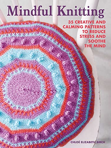 Mindful Knitting: 35 Creative and Calming Patterns to Reduce Stress and Soothe the Mind von Ryland Peters & Small