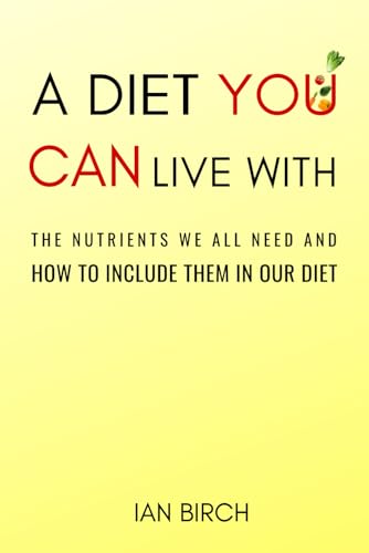 A Diet You Can Live With: The nutrients we all need and how to include them in our diet von Ian Birch