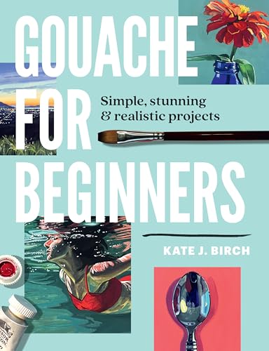 Gouache for Beginners: Simple, Stunning & Realistic Projects Gouache for Beginners: Simple, Stunning & Realistic Projects von Walter Foster Publishing