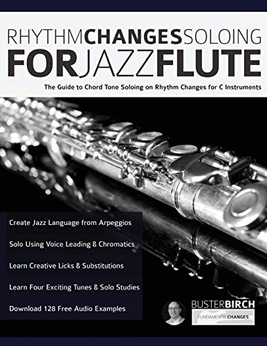 Rhythm Changes Soloing for Jazz Flute: The Guide to Chord Tone Soloing on Rhythm Changes For C Instruments (Learn how to play flute)