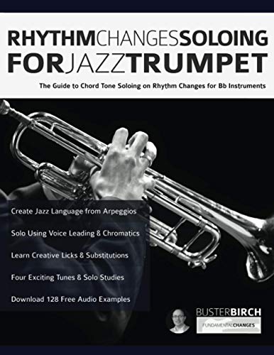 Rhythm Changes Soloing for Jazz Trumpet: The Guide to Chord Tone Soloing on Rhythm Changes for Bb Instruments (Learn how to play trumpet, Band 1) von www.fundamental-changes.com