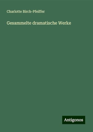 Gesammelte dramatische Werke von Antigonos Verlag