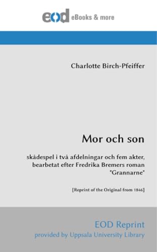 Mor och son: skådespel i två afdelningar och fem akter, bearbetat efter Fredrika Bremers roman "Grannarne" [Reprint of the Original from 1846] von EOD Network