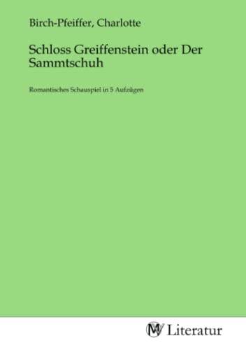 Schloss Greiffenstein oder Der Sammtschuh: Romantisches Schauspiel in 5 Aufzügen von MV-Literatur