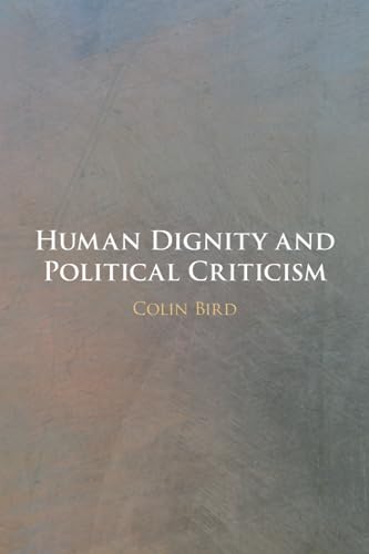 Human Dignity and Political Criticism von Cambridge University Press