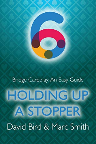 Bridge Cardplay: An Easy Guide - 6. Holding Up a Stopper Bridge Cardplay: An Easy Guide - 6. Holding Up a Stopper