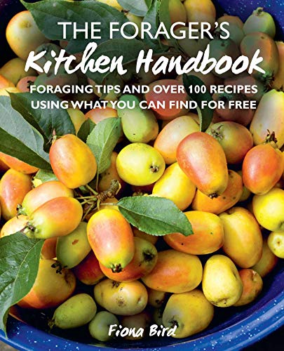 The Forager's Kitchen Handbook: Foraging Tips and Over 100 Recipes Using What You Can Find for Free The Forager's Kitchen Handbook: Foraging Tips and Over 100 Recipes Using What You Can Find for Free