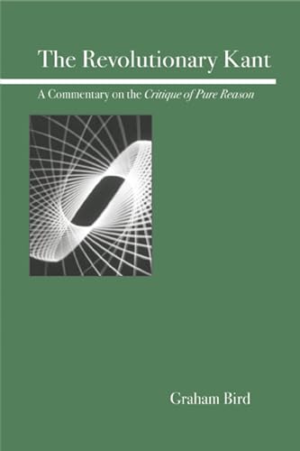 Revolutionary Kant: A Commentary on the Critique of Pure Reason Revolutionary Kant: A Commentary on the Critique of Pure Reason von Open Court