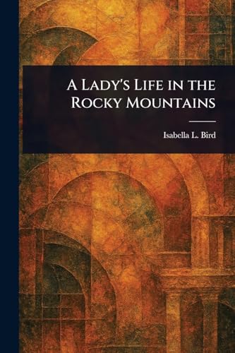 A Lady's Life in the Rocky Mountains von Anson Street Press