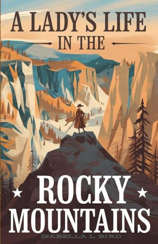 A Lady's Life in the Rocky Mountains: A Journey of Courage, Discovery, and the Untamed West von Independently published