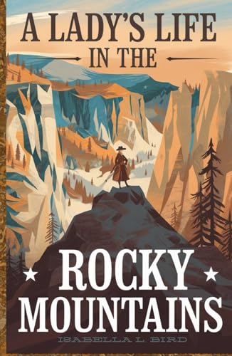 A Lady's Life in the Rocky Mountains: A Journey of Courage, Discovery, and the Untamed West von Independently published