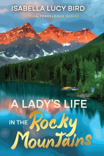 A Lady's Life in the Rocky Mountains: Victorian Travelogue Series (Annotated) von Cedar Lake Classics