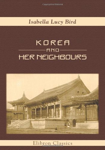 Korea and Her Neighbours: A Narrative of Travel, with an Account of the Recent Vicissitudes and Present Position of the Country von Adamant Media Corporation
