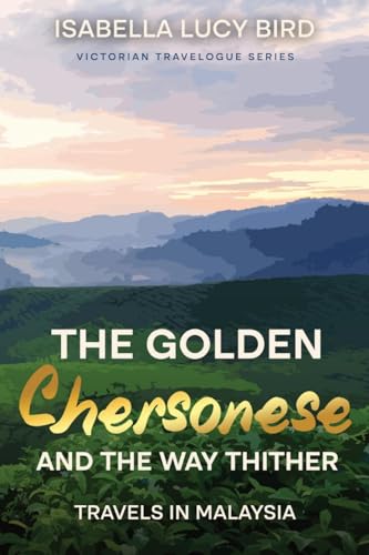 The Golden Chersonese and the Way Thither (Travels in Malaysia): Victorian Travelogue Series (Annotated) von Cedar Lake Classics