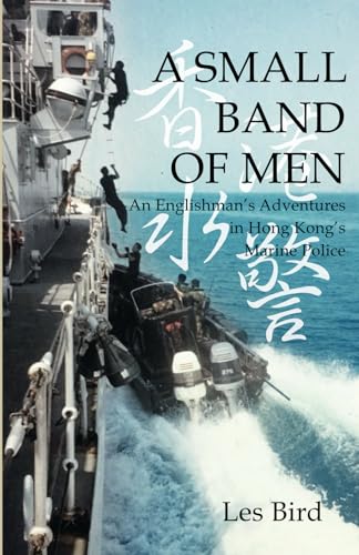 A Small Band of Men: An Englishman’s Adventures in Hong Kong’s Marine Police von Earnshaw Books