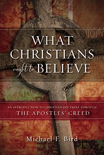 What Christians Ought to Believe: An Introduction to Christian Doctrine Through the Apostles’ Creed von Zondervan
