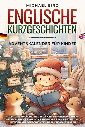 Englische Kurzgeschichten Adventskalender für Kinder: 24 zweisprachigen Geschichten rund ums Thema Weihnachten - Englisch lernen mit spannenden und lustigen Kurzgeschichten über die Adventszeit von Elysion Verlag