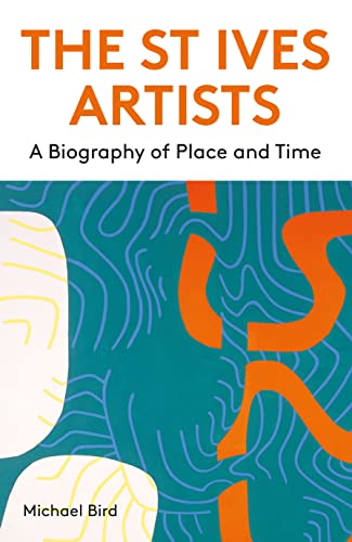 The St Ives Artists: A Biography of Place and Time