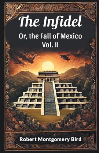 The Infidel Or, the Fall of Mexico Vol. II von Double 9 Books
