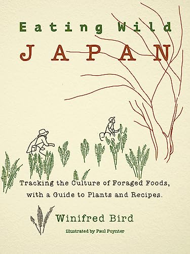 Eating Wild Japan: Tracking the Culture of Foraged Foods, with a Guide to Plants and Recipes von Stone Bridge Press