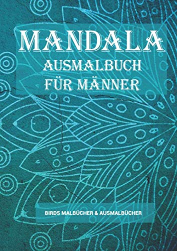 Mandala Ausmalbuch für Männer: Malbuch für Männer und Väter zum Entspannen und Stress abbauen. Über 100 Mandalas um Ruhe finden zu können und mehr ... für Erwachsene (Mandala Malbuch, Band 7)