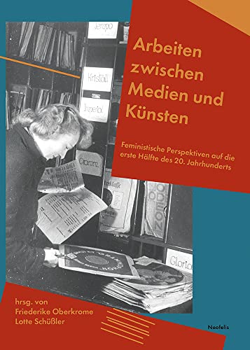 Arbeiten zwischen Medien und Künsten: Feministische Perspektiven auf die erste Hälfte des 20. Jahrhunderts Arbeiten zwischen Medien und Künsten: Feministische Perspektiven auf die erste Hälfte des 20. Jahrhunderts
