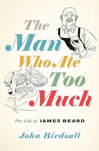 The Man Who Ate Too Much: The Life of James Beard