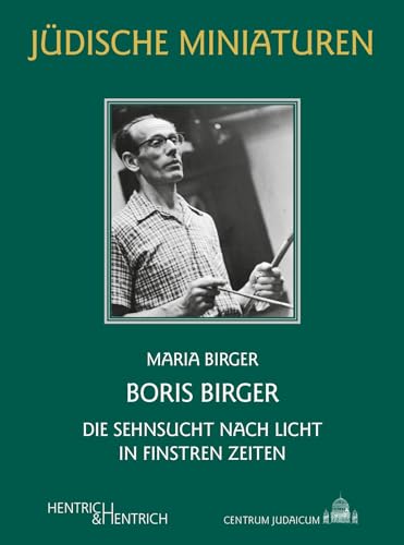Boris Birger: Die Sehnsucht nach Licht in finstren Zeiten (Jüdische Miniaturen: Herausgegeben von Hermann Simon) von Hentrich und Hentrich Verlag Berlin