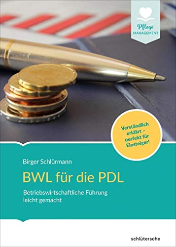 BWL für die PDL: Betriebswirtschaftliche Führung leicht gemacht. Verständlich erklärt - perfekt für Einsteiger! (Pflege Management)