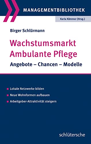 Wachstumsmarkt Ambulante Pflege: Angebote, Chancen, Modelle, Lokale Netzwerke bilden, Neue Wohnformen aufbauen, Arbeitgeber-Attraktivität steigern. (Managementbibliothek) von Schlütersche