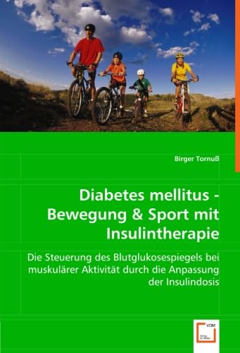 Diabetes mellitus - Bewegung & Sport mit Insulintherapie: Die Steuerung des Blutglukosespiegels bei muskulärer Aktivität durch die Anpassung der Insulindosis von VDM Verlag Dr. Müller