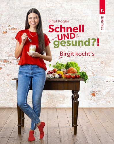 Schnell UND gesund?! Birgit kocht's – Single-Kochbuch mit schnellen, gesunden Rezepten und wenigen Zutaten für eine gesunde Ernährung im Alltag von Trauner Verlag