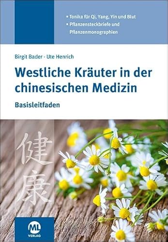 Westliche Kräuter in der chinesischen Medizin: Basisleitfaden. Tonika für Qi, Yang, Yin und Blut. Pflanzensteckbriefe und Pflanzenmonographien