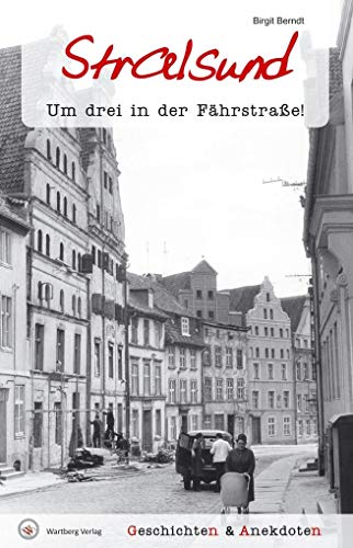 Geschichten und Anekdoten aus Stralsund: Um drei in der Fährstraße! Geschichten und Anekdoten aus Stralsund: Um drei in der Fährstraße! von Wartberg Verlag