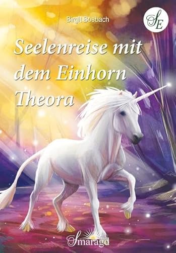 Seelenreise mit dem Einhorn Theora von Smaragd Verlag