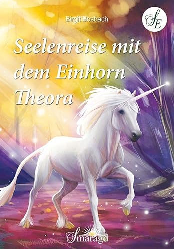 Seelenreise mit dem Einhorn Theora von Smaragd Verlag