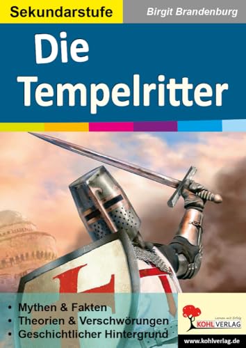 Die Tempelritter: Mythen & Fakten, Theorien & Verschwörungen, Geschichtlicher Hintergrund: Mythen und Fakten, Theorien und Verschwörungen, Geschichtlicher Hintergrund von KOHL VERLAG Der Verlag mit dem Baum