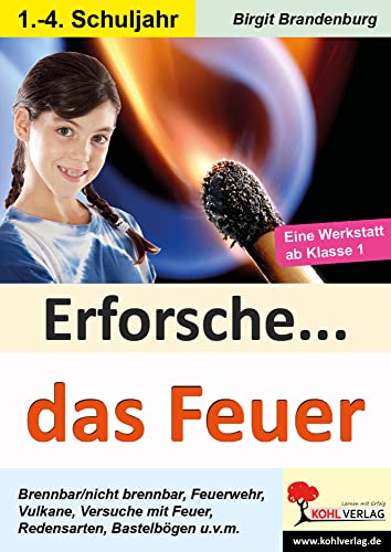 Erforsche ... das Feuer: Eine Werkstatt ab dem 1. Schuljahr (Erforsche ...: Sachunterricht ab dem 1. Schuljahr) von KOHL VERLAG Der Verlag mit dem Baum