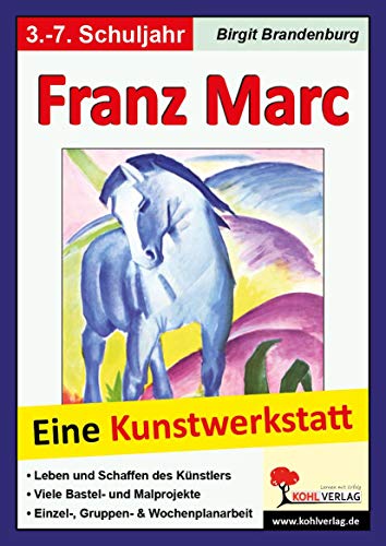Franz Marc: Eine Kunstwerkstatt für 8- bis 12-Jährige von Kohl Verlag
