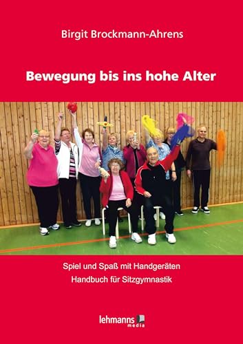 Bewegung bis ins hohe Alter: Spiel und Spaß mit Handgeräten - Handbuch für Sitzgymnastik von Lehmanns Media GmbH